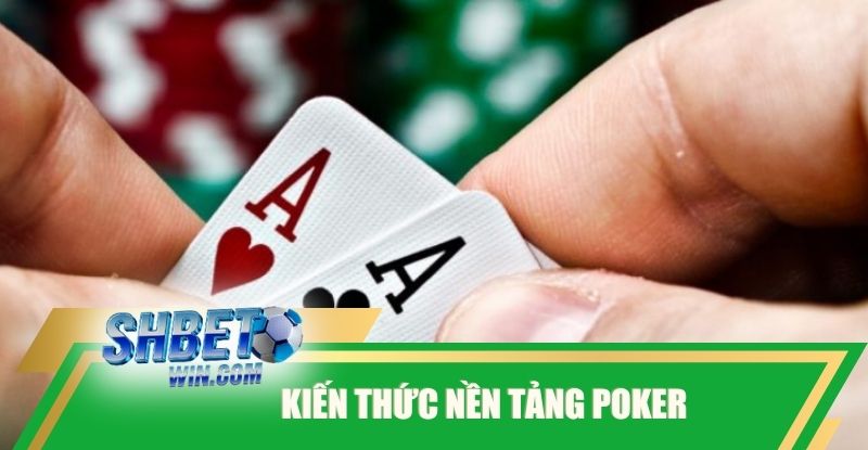 kien-thuc-nen-tang-poker-danh-cho-nguoi-moi-bat-dau